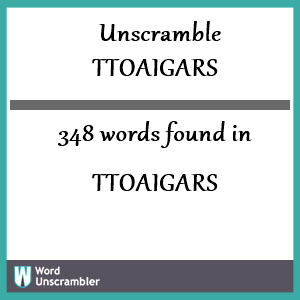 348 words unscrambled from ttoaigars