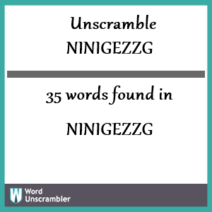 35 words unscrambled from ninigezzg