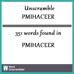 351 words unscrambled from pmihaceer