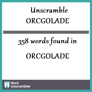 358 words unscrambled from orcgolade