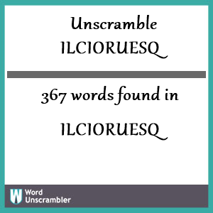 367 words unscrambled from ilcioruesq
