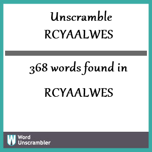 368 words unscrambled from rcyaalwes