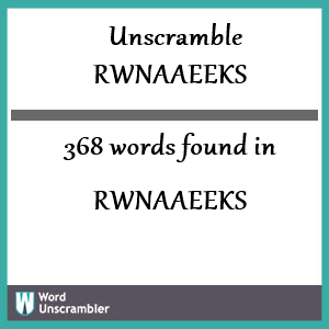 368 words unscrambled from rwnaaeeks