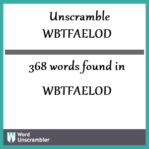 368 words unscrambled from wbtfaelod