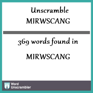 369 words unscrambled from mirwscang