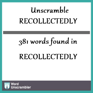 381 words unscrambled from recollectedly