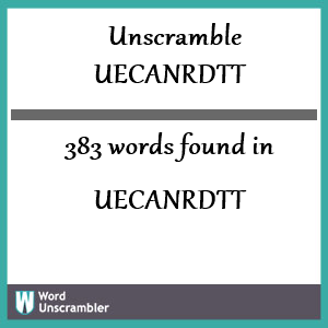 383 words unscrambled from uecanrdtt