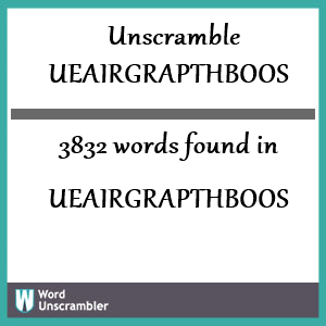 3832 words unscrambled from ueairgrapthboos