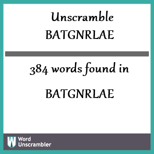 384 words unscrambled from batgnrlae