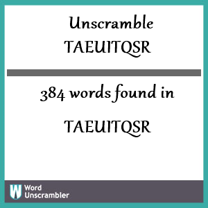 384 words unscrambled from taeuitqsr
