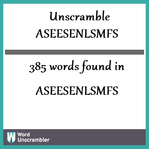 385 words unscrambled from aseesenlsmfs