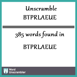 385 words unscrambled from btprlaeue