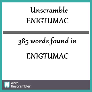 385 words unscrambled from enigtumac