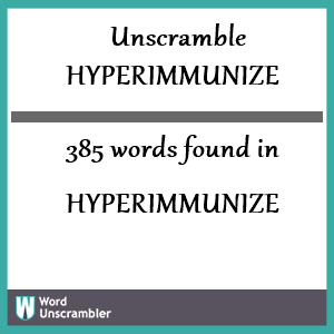 385 words unscrambled from hyperimmunize