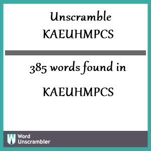 385 words unscrambled from kaeuhmpcs