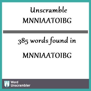 385 words unscrambled from mnniaatoibg