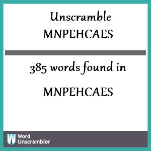 385 words unscrambled from mnpehcaes