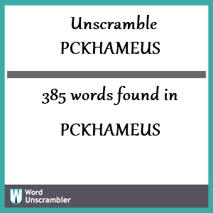 385 words unscrambled from pckhameus