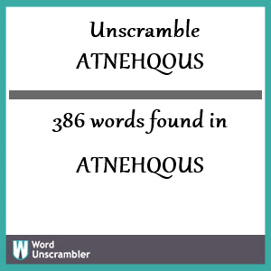 386 words unscrambled from atnehqous