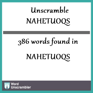 386 words unscrambled from nahetuoqs