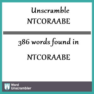 386 words unscrambled from ntcoraabe