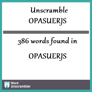 386 words unscrambled from opasuerjs
