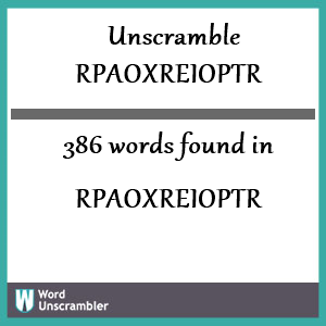 386 words unscrambled from rpaoxreioptr