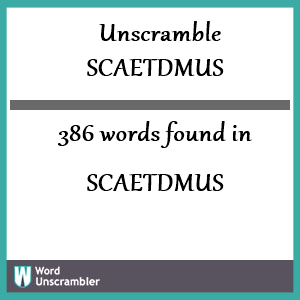 386 words unscrambled from scaetdmus