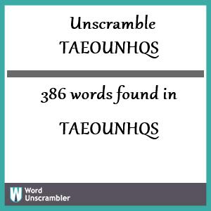 386 words unscrambled from taeounhqs