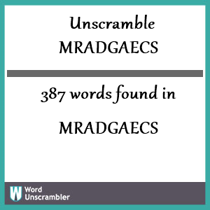 387 words unscrambled from mradgaecs