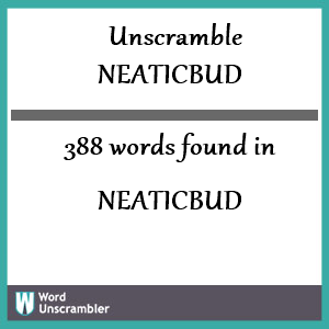 388 words unscrambled from neaticbud