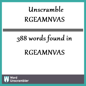 388 words unscrambled from rgeamnvas