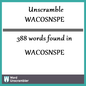 388 words unscrambled from wacosnspe