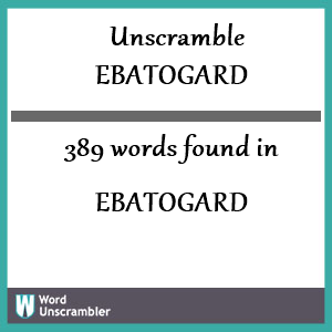 389 words unscrambled from ebatogard