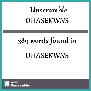 389 words unscrambled from ohasekwns