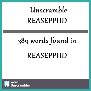 389 words unscrambled from reasepphd