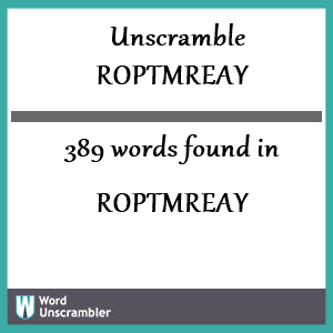 389 words unscrambled from roptmreay