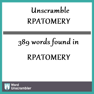 389 words unscrambled from rpatomery