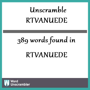 389 words unscrambled from rtvanuede