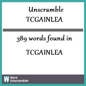 389 words unscrambled from tcgainlea