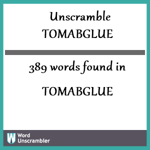 389 words unscrambled from tomabglue