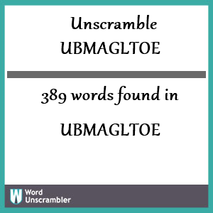 389 words unscrambled from ubmagltoe