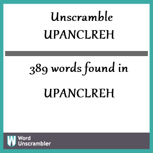 389 words unscrambled from upanclreh