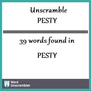 39 words unscrambled from pesty