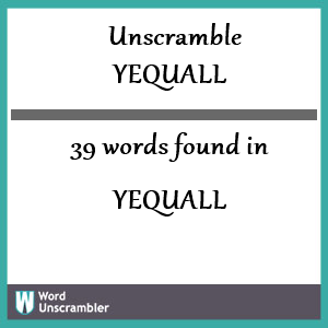 39 words unscrambled from yequall