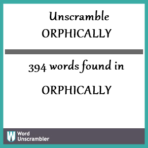 394 words unscrambled from orphically
