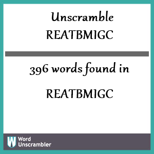 396 words unscrambled from reatbmigc