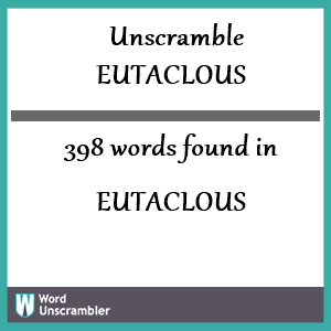 398 words unscrambled from eutaclous