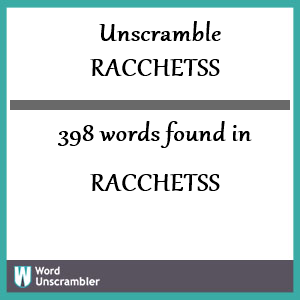 398 words unscrambled from racchetss