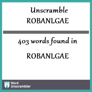 403 words unscrambled from robanlgae